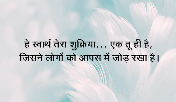 हे स्वार्थ तेरा शुक्रिया… एक तू ही है,  जिसने लोगो को आपस में जोड़ रखा है।