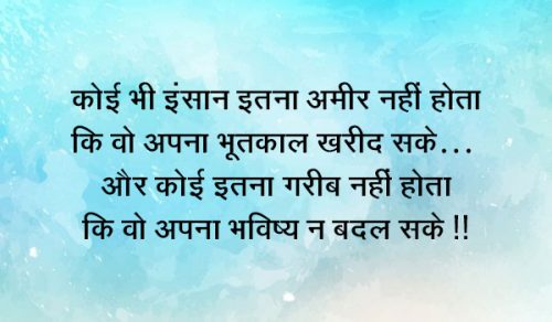 कोई भी इंसान इतना अमीर नहीं होता कि वो अपना भूतकाल खरीद सके… और कोई इतना गरीब नहीं होता कि वो अपना भविष्य न बदल सके !!