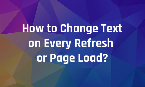 How to Change Text on Every Refresh or Page Load?